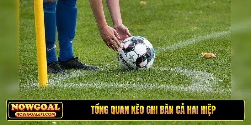 Tổng quan kèo ghi bàn cả hai hiệp